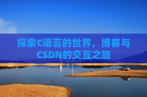 探索C语言的世界，博客与CSDN的交互之旅